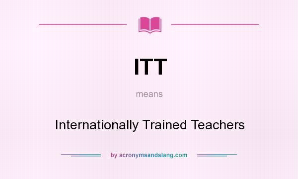 What does ITT mean? It stands for Internationally Trained Teachers