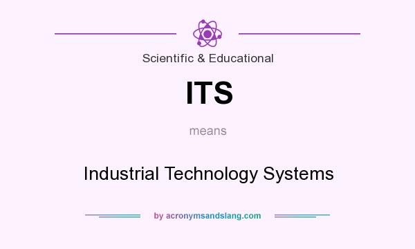 What does ITS mean? It stands for Industrial Technology Systems