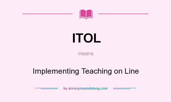 What does ITOL mean? It stands for Implementing Teaching on Line