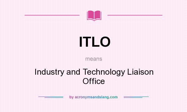 What does ITLO mean? It stands for Industry and Technology Liaison Office