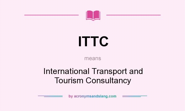 What does ITTC mean? It stands for International Transport and Tourism Consultancy