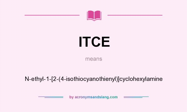 What does ITCE mean? It stands for N-ethyl-1-[2-(4-isothiocyanothienyl)]cyclohexylamine