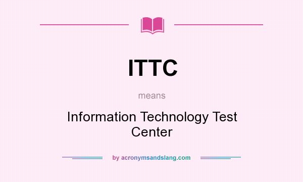 What does ITTC mean? It stands for Information Technology Test Center