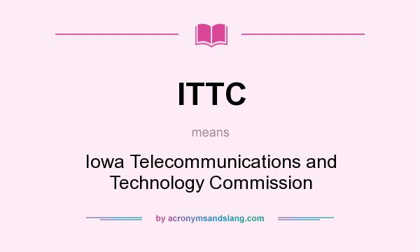What does ITTC mean? It stands for Iowa Telecommunications and Technology Commission