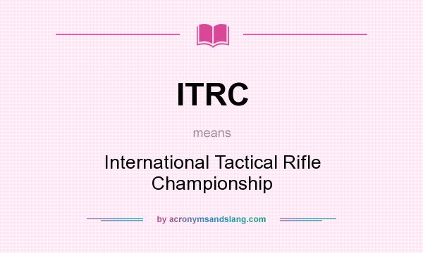 What does ITRC mean? It stands for International Tactical Rifle Championship