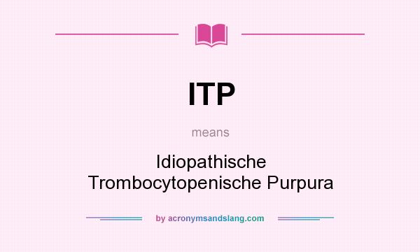 What does ITP mean? It stands for Idiopathische Trombocytopenische Purpura