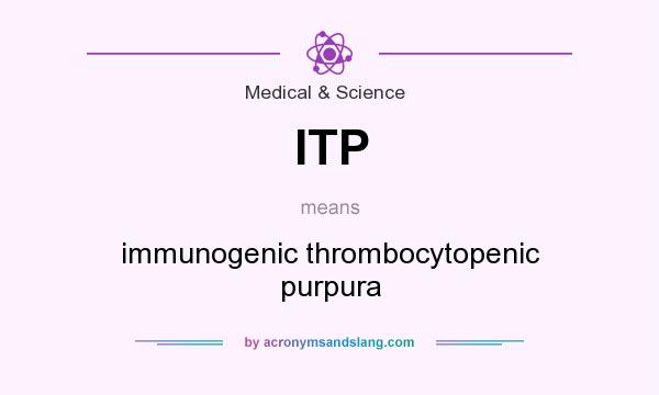 What does ITP mean? It stands for immunogenic thrombocytopenic purpura