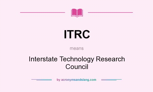 What does ITRC mean? It stands for Interstate Technology Research Council