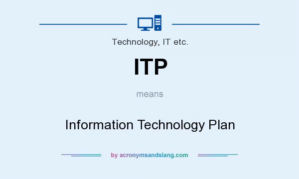 What does ITP mean? It stands for Information Technology Plan