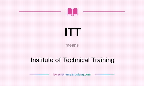 What does ITT mean? It stands for Institute of Technical Training