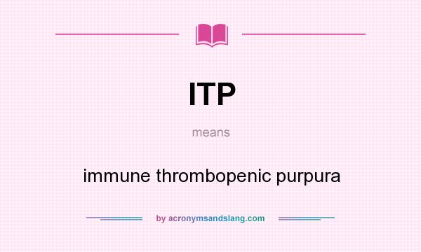 What does ITP mean? It stands for immune thrombopenic purpura