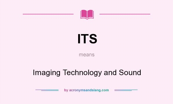 What does ITS mean? It stands for Imaging Technology and Sound