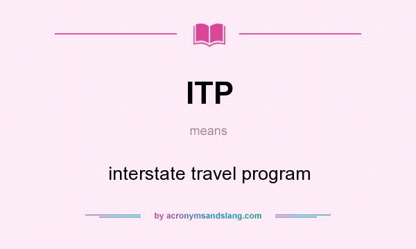 What does ITP mean? It stands for interstate travel program