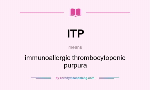 What does ITP mean? It stands for immunoallergic thrombocytopenic purpura