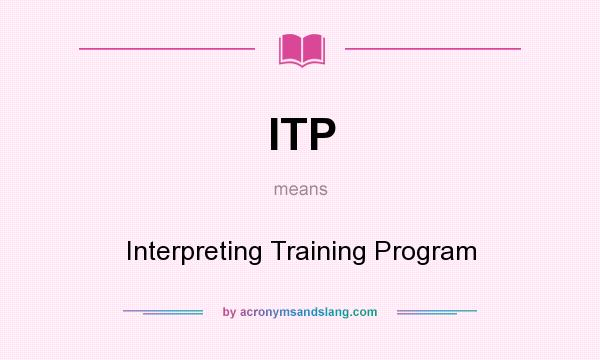 What does ITP mean? It stands for Interpreting Training Program