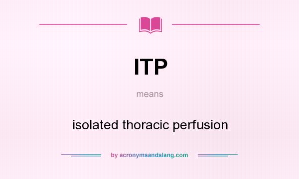 What does ITP mean? It stands for isolated thoracic perfusion
