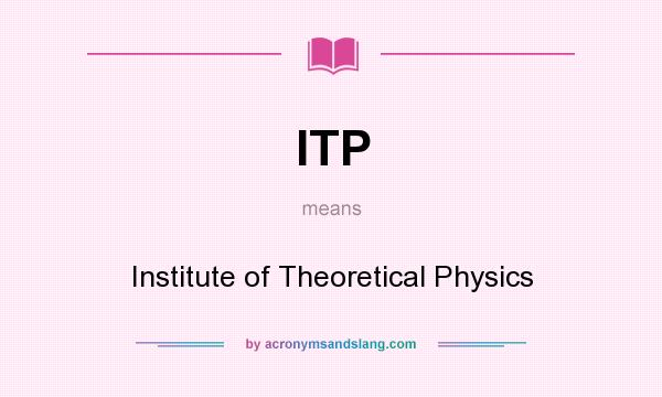 What does ITP mean? It stands for Institute of Theoretical Physics