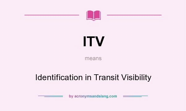 What does ITV mean? It stands for Identification in Transit Visibility