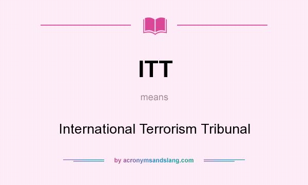 What does ITT mean? It stands for International Terrorism Tribunal