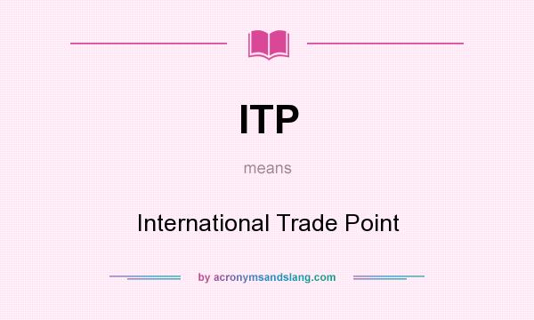 What does ITP mean? It stands for International Trade Point