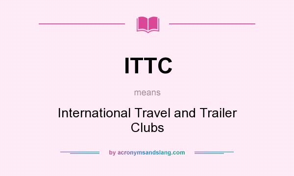 What does ITTC mean? It stands for International Travel and Trailer Clubs