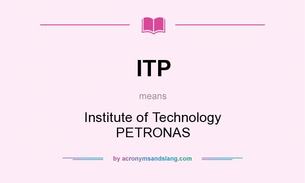 What does ITP mean? It stands for Institute of Technology PETRONAS