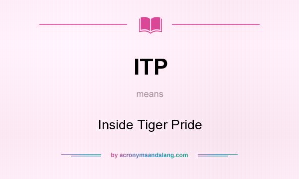 What does ITP mean? It stands for Inside Tiger Pride