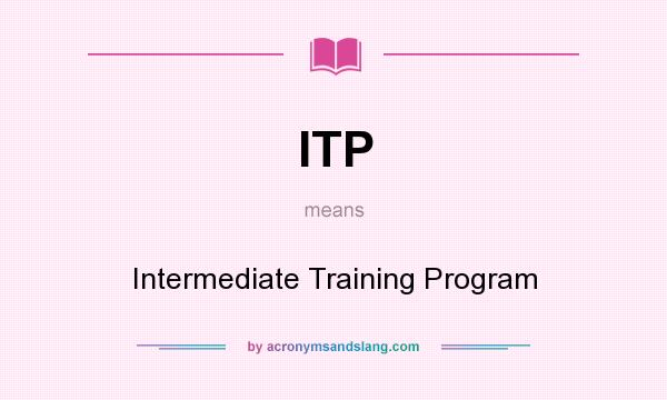 What does ITP mean? It stands for Intermediate Training Program