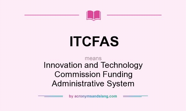 What does ITCFAS mean? It stands for Innovation and Technology Commission Funding Administrative System