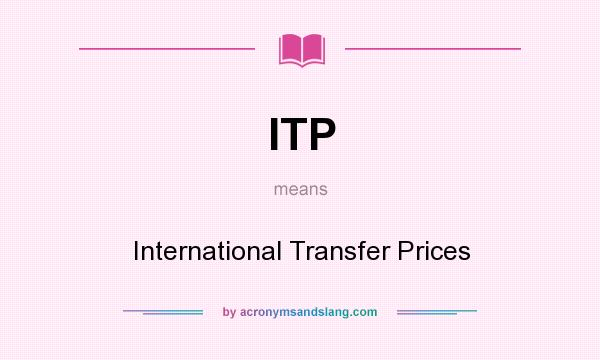 What does ITP mean? It stands for International Transfer Prices