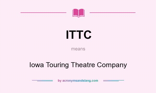 What does ITTC mean? It stands for Iowa Touring Theatre Company