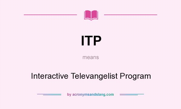 What does ITP mean? It stands for Interactive Televangelist Program