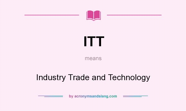 What does ITT mean? It stands for Industry Trade and Technology