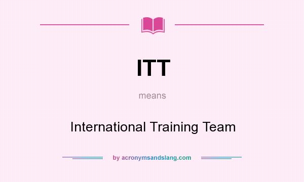 What does ITT mean? It stands for International Training Team