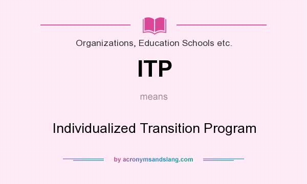 What does ITP mean? It stands for Individualized Transition Program