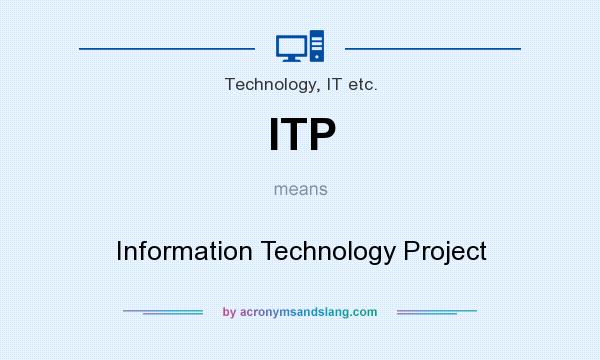 What does ITP mean? It stands for Information Technology Project