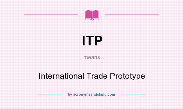 What does ITP mean? It stands for International Trade Prototype
