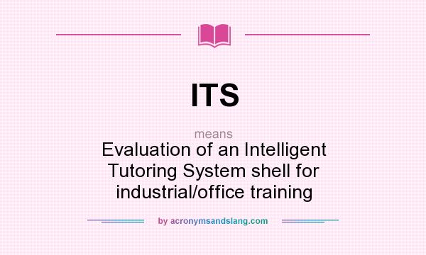 What does ITS mean? It stands for Evaluation of an Intelligent Tutoring System shell for industrial/office training