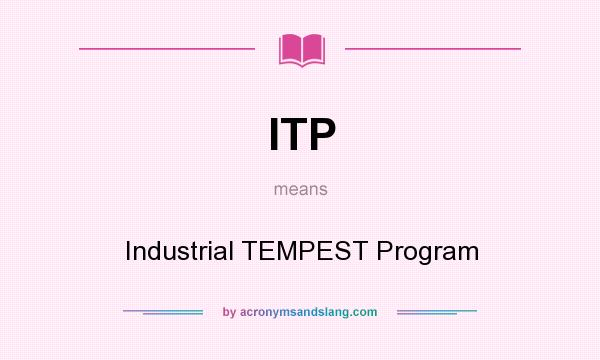 What does ITP mean? It stands for Industrial TEMPEST Program