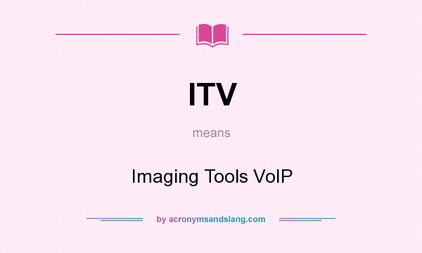 What does ITV mean? It stands for Imaging Tools VoIP