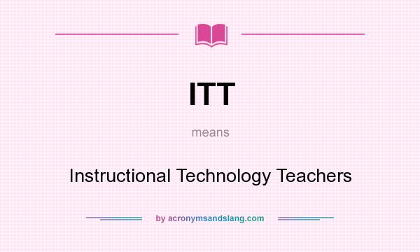 What does ITT mean? It stands for Instructional Technology Teachers