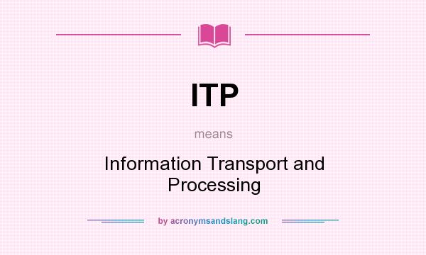 What does ITP mean? It stands for Information Transport and Processing