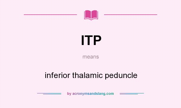 What does ITP mean? It stands for inferior thalamic peduncle