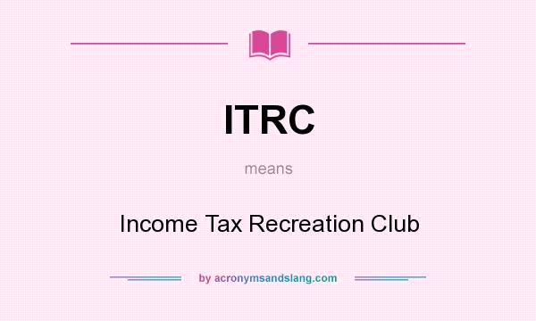 What does ITRC mean? It stands for Income Tax Recreation Club