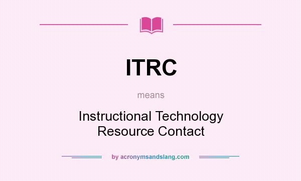 What does ITRC mean? It stands for Instructional Technology Resource Contact