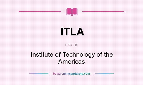 What does ITLA mean? It stands for Institute of Technology of the Americas