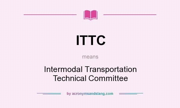 What does ITTC mean? It stands for Intermodal Transportation Technical Committee