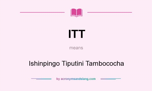 What does ITT mean? It stands for Ishinpingo Tiputini Tambococha