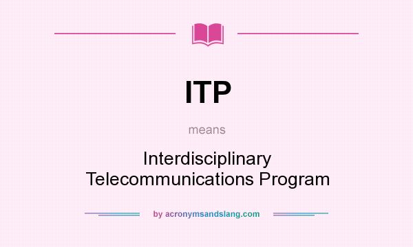 What does ITP mean? It stands for Interdisciplinary Telecommunications Program