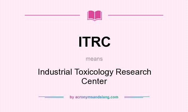 What does ITRC mean? It stands for Industrial Toxicology Research Center